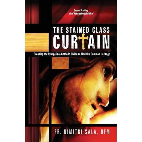 The Stained Glass Curtain: Crossing the Evangelical-Catholic Divide to Find Our Common Heritage - Paperback