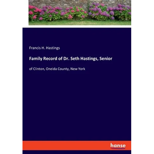 Family Record of Dr. Seth Hastings, Senior: of Clinton, Oneida County, New York - Paperback