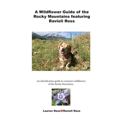 A Wildflower Guide of the Rocky Mountains featuring Ravioli Ross: An identification guide to common wildflowers of the Rocky Mountains. - Paperback