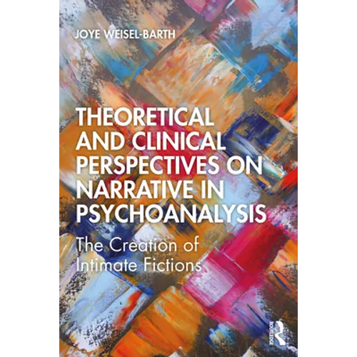 Theoretical and Clinical Perspectives on Narrative in Psychoanalysis: The Creation of Intimate Fictions - Paperback