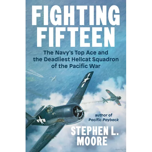 Fighting Fifteen: The Navy's Top Ace and the Deadliest Hellcat Squadron of the Pacific War - Hardcover