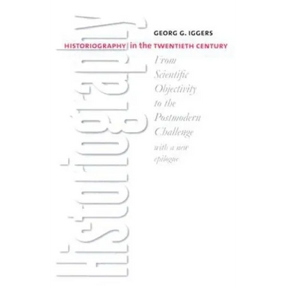 Historiography in the Twentieth Century: From Scientific Objectivity to the Postmodern Challenge - Paperback