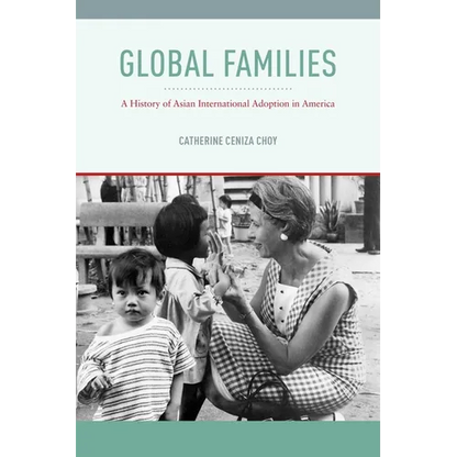 Global Families: A History of Asian International Adoption in America - Hardcover