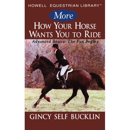 More How Your Horse Wants You to Ride: Advanced Basics: The Fun Begins - Paperback
