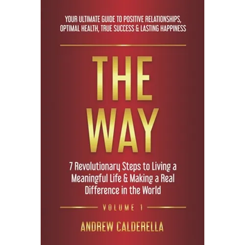 The Way: 7 Revolutionary Steps to Living a Meaningful Life & Making a Real Difference in the World. Your Ultimate Guide to Positive Relationships, Opt - Paperback
