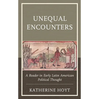 Unequal Encounters: A Reader in Early Latin American Political Thought - Paperback