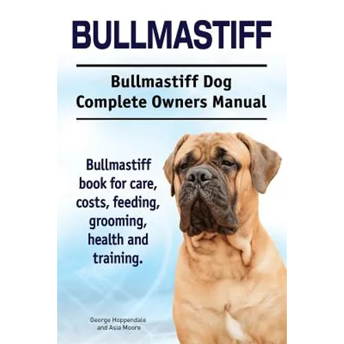 Bullmastiff. Bullmastiff Dog Complete Owners Manual. Bullmastiff book for care, costs, feeding, grooming, health and training. - Paperback