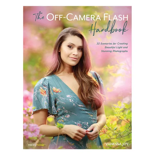 The Off-Camera Flash Handbook: 32 Scenarios for Creating Beautiful Light and Stunning Photographs - Paperback