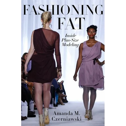 Fashioning Fat: Inside Plus-Size Modeling - Paperback
