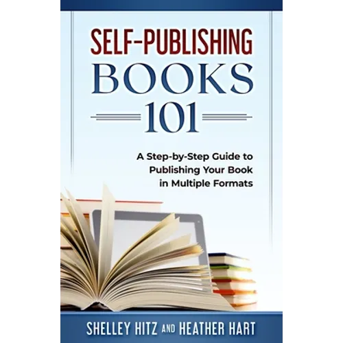 Self-Publishing Books 101: A Step-by-Step Guide to Publishing Your Book in Multiple Formats - Paperback