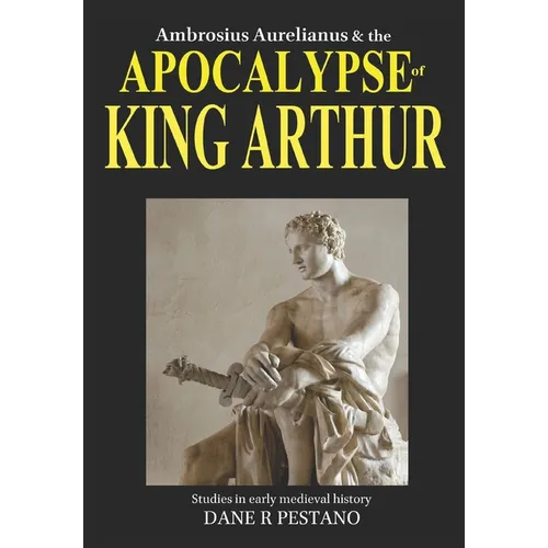 Ambrosius Aurelianus and the Apocalypse of King Arthur: Studies in early medieval history. - Paperback