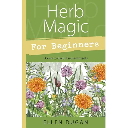 Herb Magic for Beginners: Down-To-Earth Enchantments - Paperback
