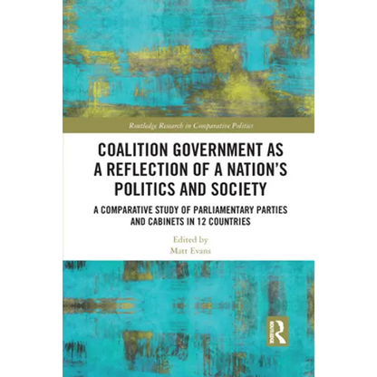 Coalition Government as a Reflection of a Nation's Politics and Society: A Comparative Study of Parliamentary Parties and Cabinets in 12 Countries - Paperback