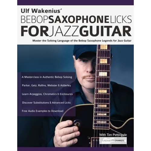 Ulf Wakenius' Bebop Saxophone Licks for Jazz Guitar: Master the Soloing Language of the Bebop Saxophone Legends for Jazz Guitar - Paperback
