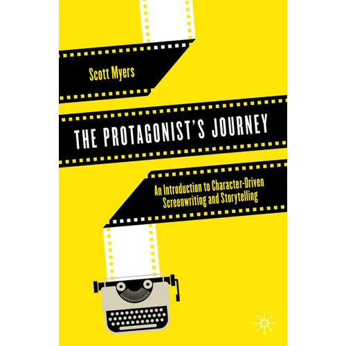 The Protagonist's Journey: An Introduction to Character-Driven Screenwriting and Storytelling - Paperback