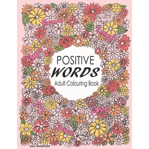 Positive Words Adult Colouring Book: Over 30 Beginner-Friendly, Relaxing & Creative Illustrations (Art Therapy & Colouring For Grownups) - Paperback