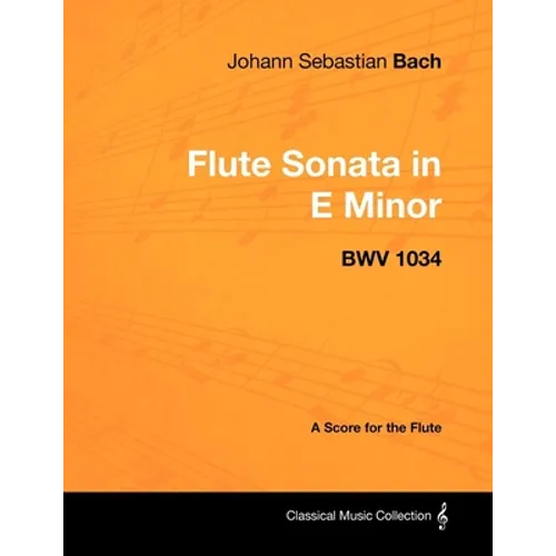 Johann Sebastian Bach - Flute Sonata in E Minor - BWV 1034 - A Score for the Flute - Paperback