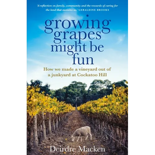 Growing Grapes Might Be Fun: How We Made a Vineyard Out of a Junkyard at Cockatoo Hill - Paperback