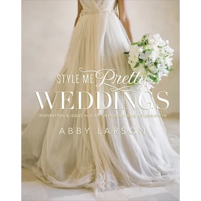 Style Me Pretty Weddings: Inspiration & Ideas for an Unforgettable Celebration - Hardcover