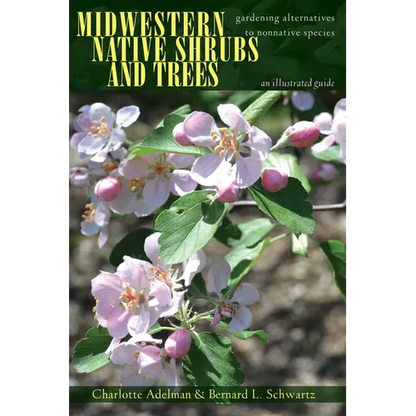 Midwestern Native Shrubs and Trees: Gardening Alternatives to Nonnative Species: An Illustrated Guide - Paperback