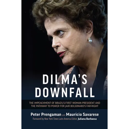 Dilma's Downfall: The Impeachment of Brazil's First Woman President and the Pathway to Power for Jair Bolsonaro's Far-Right - Paperback