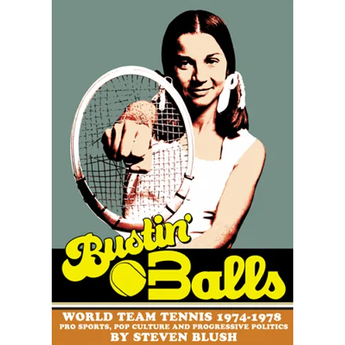 Bustin' Balls: World Team Tennis 1974-1978, Pro Sports, Pop Culture and Progressive Politics - Hardcover