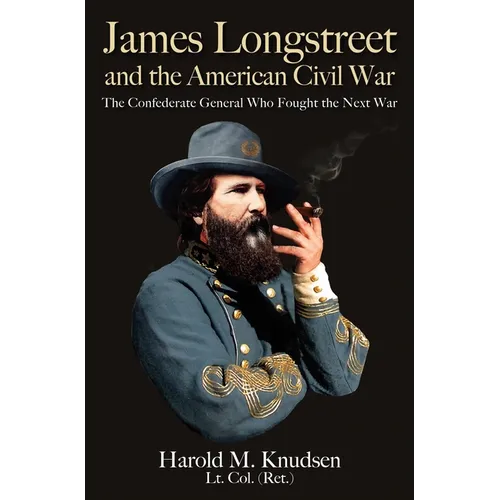 James Longstreet and the American Civil War: The Confederate General Who Fought the Next War - Paperback