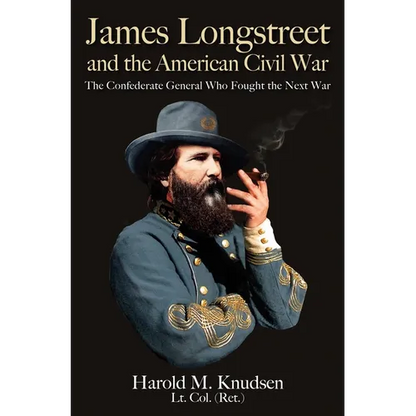 James Longstreet and the American Civil War: The Confederate General Who Fought the Next War - Paperback