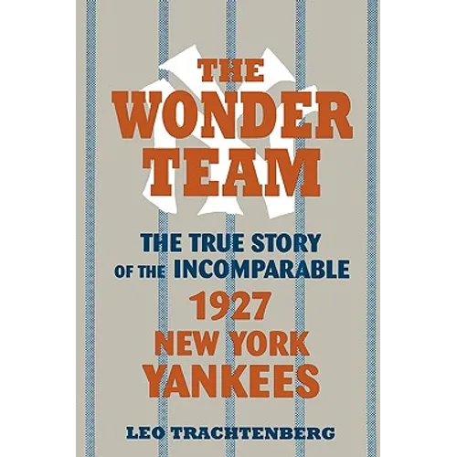 The Wonder Team: The True Story of the Incomparable 1927 New York Yankees - Paperback