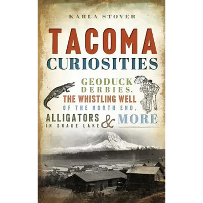 Tacoma Curiosities: Geoduck Derbies, the Whistling Well of the North End, Alligators in Snake Lake & More - Hardcover