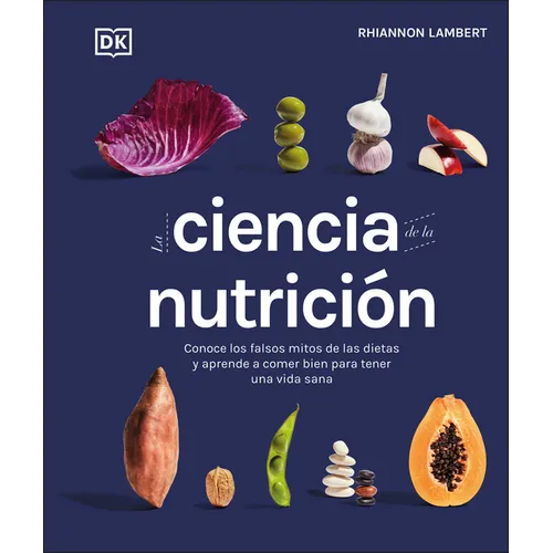 La Ciencia de la Nutriciã3n (the Science of Nutrition): Conoce Los Falsos Mitos de Las Dietas Y Aprende a Comer Bien Para Tener Una Vida - Hardcover