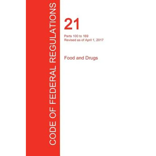 CFR 21, Parts 100 to 169, Food and Drugs, April 01, 2017 (Volume 2 of 9) - Paperback