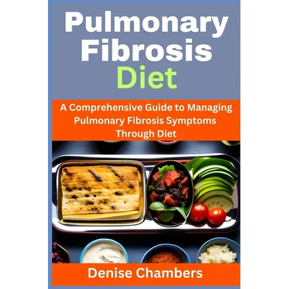 Pulmonary Fibrosis Diet: A Comprehensive Guide to Managing Your Symptoms and Live Healthy - Paperback