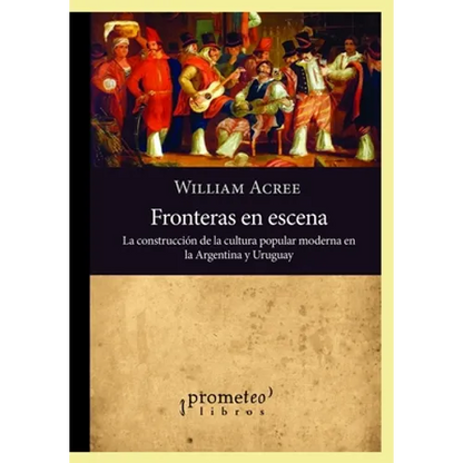 Fronteras en escena: La construcción de la cultura popular moderna en la Argentina y Uruguay - Paperback