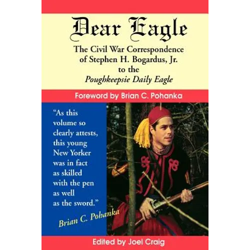 Dear Eagle: The Civil War Correspondence of Stephen H. Bogardus, Jr. to the Poughkeepsie Daily Eagle - Paperback