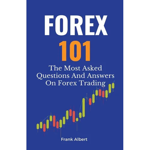 Forex 101: The Most Asked Questions And Answers On Forex Trading - Paperback