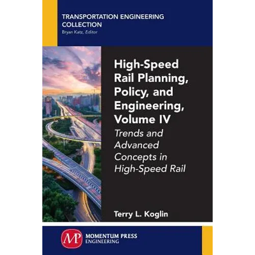 High-Speed Rail Planning, Policy, and Engineering, Volume IV: Trends and Advanced Concepts in High-Speed Rail - Paperback