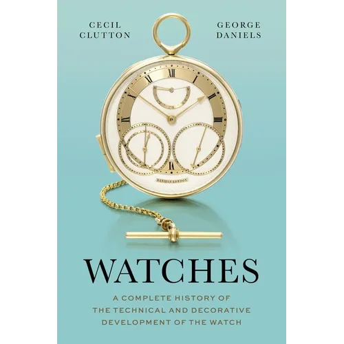 Watches: A Complete History of the Technical and Decorative Development of the Watch - Hardcover