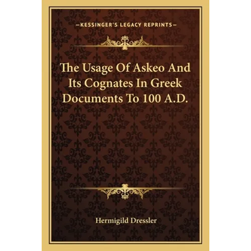 The Usage Of Askeo And Its Cognates In Greek Documents To 100 A.D. - Paperback