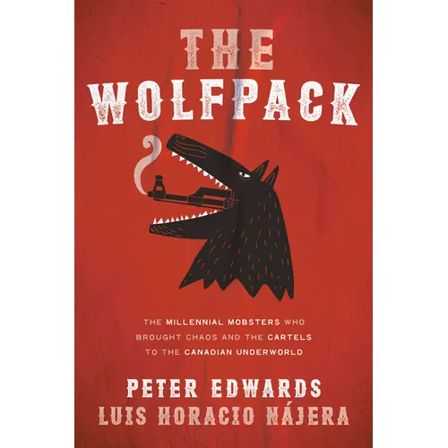 The Wolfpack: The Millennial Mobsters Who Brought Chaos and the Cartels to the Canadian Underworld - Paperback