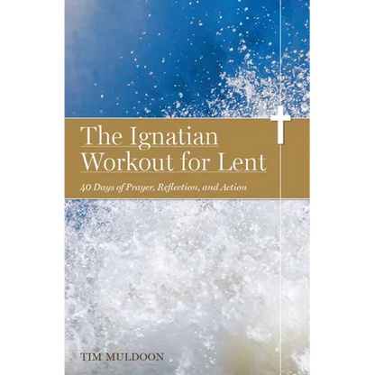 The Ignatian Workout for Lent: 40 Days of Prayer, Reflection, and Action - Paperback