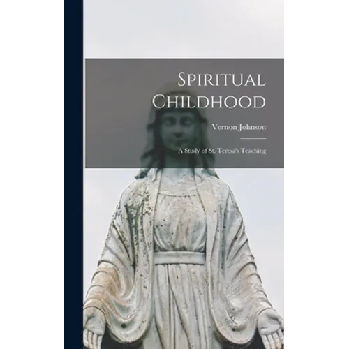 Spiritual Childhood; a Study of St. Teresa's Teaching - Hardcover