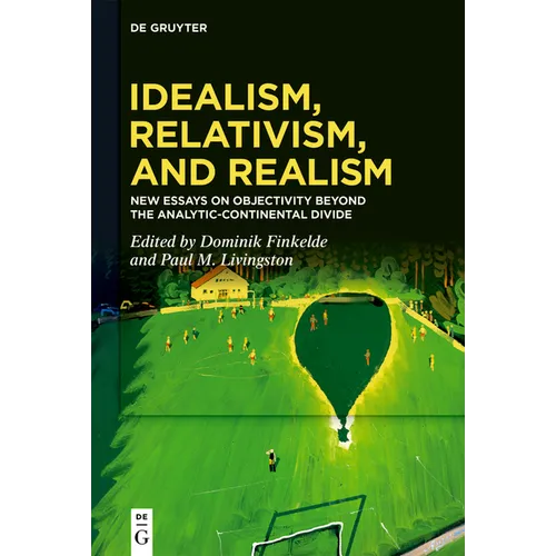 Idealism, Relativism, and Realism: New Essays on Objectivity Beyond the Analytic-Continental Divide - Paperback
