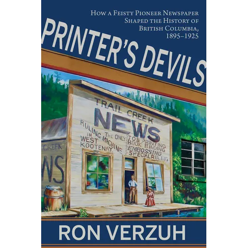 Printer's Devils: The Feisty Pioneer Newspaper That Shaped the History of British Columbia's Smelter City 1895-1925 - Paperback