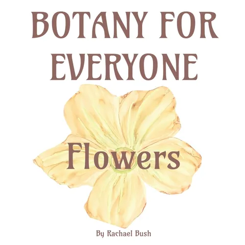 Botany for Everyone: Flowers - Hardcover