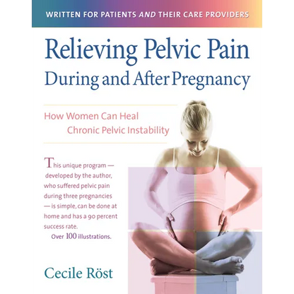 Relieving Pelvic Pain During and After Pregnancy: How Women Can Heal Chronic Pelvic Instability - Paperback