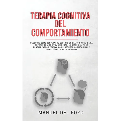Terapia cognitiva del comportamiento: Descubre cómo despejar tu cerebro con la TCC. Aprender a superar el miedo y la ansiedad, la depresión y los pens - Paperback