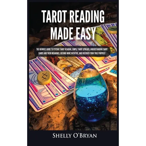 Tarot Reading Made Easy: The Newbies Guide to Psychic Tarot Reading, Simple Tarot Spreads, Understanding Tarot Cards and Their Meanings, Become More I - Hardcover