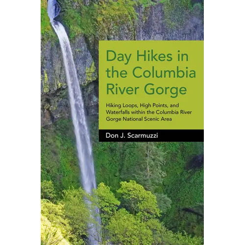 Day Hikes in the Columbia River Gorge: Hiking Loops, High Points, and Waterfalls Within the Columbia River Gorge National Scenic Area - Paperback