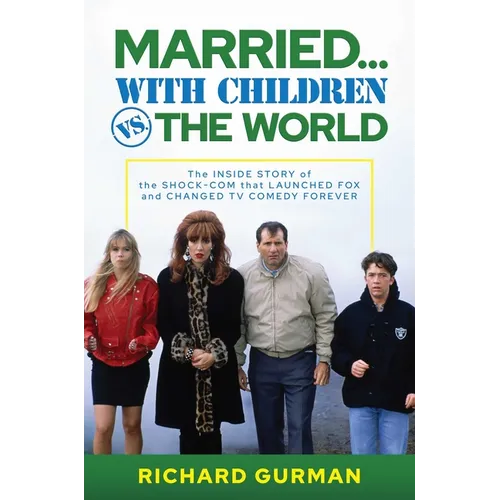 Married... with Children vs. the World: The Inside Story of the Shock-Com That Launched Fox and Changed TV Comedy Forever - Hardcover